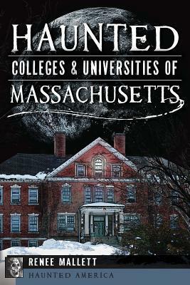 Haunted Colleges and Universities of Massachusetts by Renee Mallett