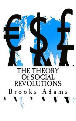 THE THEORY Of SOCIAL REVOLUTIONS by Brooks Adams