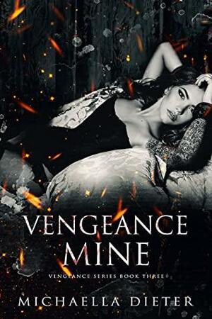 Vengeance Mine: A Dark Romance (Vengeance Series Book 3) by Michaella Dieter