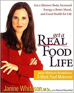 Get a Real Food Life: Janine Whiteson's Revolutionary 8-Week Food Makeover by Janine Whiteson, Marion Rosenfeld