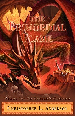 The Primordial Flame: Volume I of the Conjurer's Chronicles by Christopher Lyle Anderson