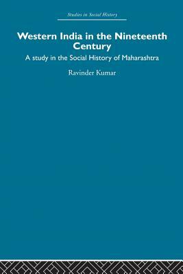 Western India in the Nineteenth Century: A study in the social history of Maharashtra by Ravinder Kumar