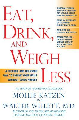 Eat, Drink, & Weigh Less: A Flexible and Delicious Way to Shrink Your Waist Without Going Hungry by Mollie Katzen, Walter Willett