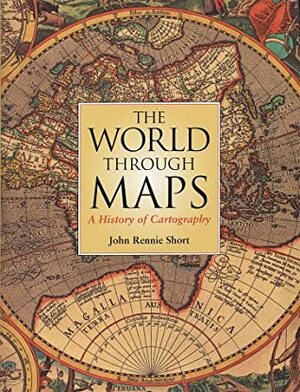 The World Through Maps: A History of Cartography by John Rennie Short