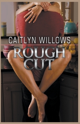 Rough Cut by Caitlyn Willows