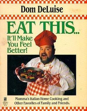 Eat This-- It'll Make You Feel Better: Mama's Italian Home Cooking and Other Favorites of Family and Friends by Dom Deluise, Dom Deluise