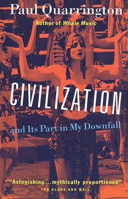 Civilization: And Its Part in My Downfall by Paul Quarrington