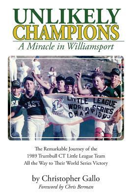 Unlikely Champions: A Miracle in Williamsport by Chris Poston, Jennifer Gallo-McPhatter, Christopher Gallo