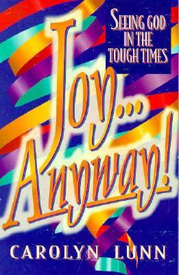Joy...Anyway!: Seeing God in Tough Times by Carolyn Lunn