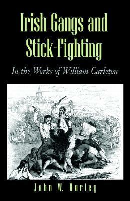 Irish Gangs and Stick-Fighting by William Carleton, John W. Hurley