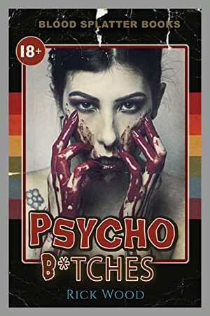 Psycho B*tches: A Splatterpunk Horror Novel by Rick Wood