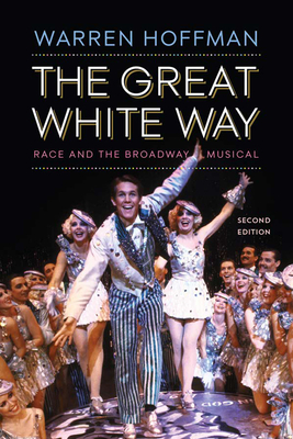 The Great White Way: Race and the Broadway Musical by Warren Hoffman