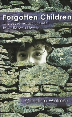 Forgotten Children: The Secret Abuse Scandal in Children's Homes by Christian Wolmar