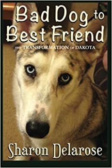 Bad Dog to Best Friend by Sharon Delarose