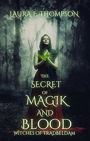 The Secret of Magik and Blood: Witches of Tradbeldam by Laura E. Thompson