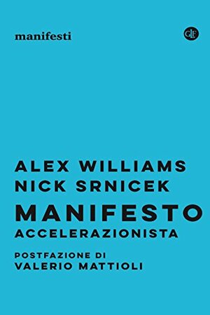 Manifesto accelerazionista by Marco Cupellaro, Valerio Mattioli, Nick Srnicek, Alex Williams