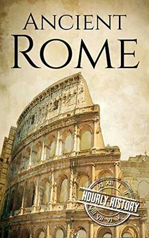 Ancient Rome: A History From Beginning to End by Hourly History