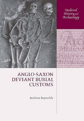 Anglo-Saxon Deviant Burial Customs by Andrew Reynolds