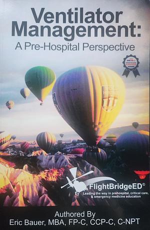 Ventilator Management: A Pre-Hospital Perspective by Eric R. Bauer
