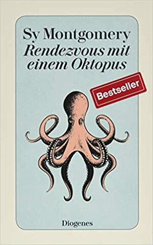 Rendezvous mit einem Oktopus. Extrem schlau und unglaublich empfindsam: Das erstaunliche Seelenleben der Kraken by Sy Montgomery