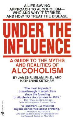 Under the Influence: A Guide to the Myths and Realities of Alcholism by James Robert Milam, Katherine Ketcham