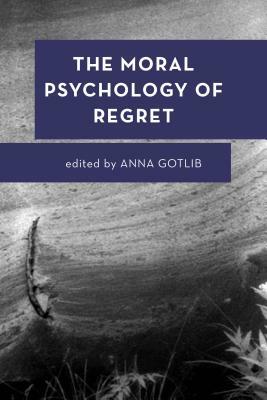 The Moral Psychology of Regret by 