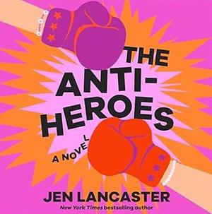 The Anti-Heroes by Jen Lancaster