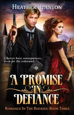 A Promise in Defiance: Romance in the Rockies Book 3 by Heather Blanton