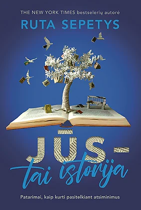 Jūs – tai istorija. Patarimai, kaip kurti pasitelkiant atsiminimus by Ruta Sepetys