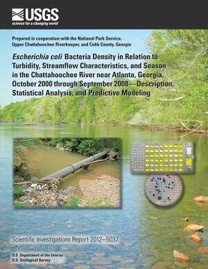 Escherichia coli Bacteria Density in Relation to Turbidity, Streamflow Characteristics, and Season in the Chattahoochee River near Atlanta, Georgia, O by U. S. Department of the Interior