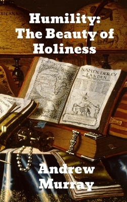 Humility: The Beauty of Holiness by Andrew Murray