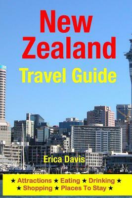 New Zealand Travel Guide: Attractions, Eating, Drinking, Shopping & Places To Stay by Erica Davis