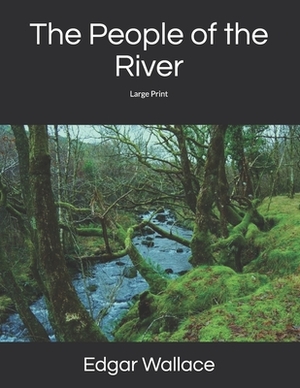 The People of the River: Large Print by Edgar Wallace