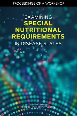 Examining Special Nutritional Requirements in Disease States: Proceedings of a Workshop by Food and Nutrition Board, National Academies of Sciences Engineeri, Health and Medicine Division