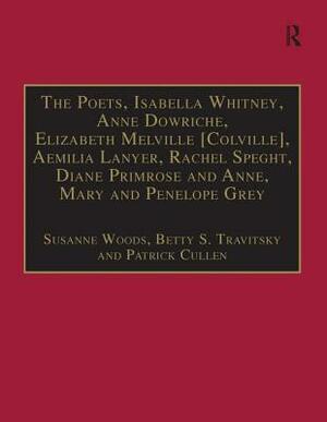 The Poets, Isabella Whitney, Anne Dowriche, Elizabeth Melville [colville], Aemilia Lanyer, Rachel Speght, Diane Primrose and Anne, Mary and Penelope G by Betty S. Travitsky