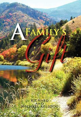 A Family's Gift: Our Gift to the World by Richard Kellogg, Michael Kellogg