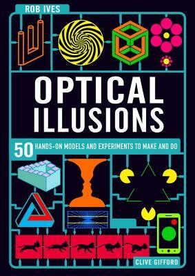 Make Your Own Optical Illusions: 50 Hands-On Models and Experiment to Make and Do by Clive Gifford