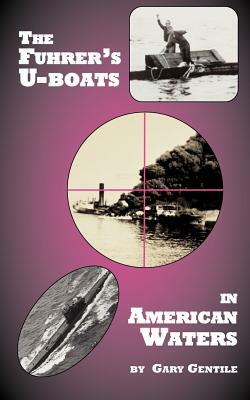 The Fuhrer's U-Boats in American Waters by Gary Gentile