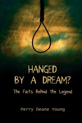 Hanged by a Dream?: The Facts Behind the Legend by Perry Deane Young