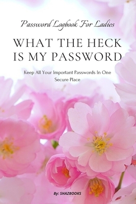 What the Heck Is My Password: An alphabetically organized pocket size premium password logbook matching your aesthetic sense. It has table of conten by Waqar Ahmed, Shaz Books