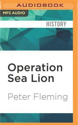 Operation Sea Lion: An Account of the German Preparations and the British Counter-Measures by Peter Fleming