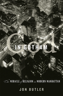 God in Gotham: The Miracle of Religion in Modern Manhattan by Jon Butler