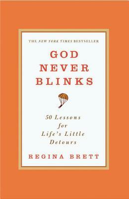 God Never Blinks: 50 Lessons for Life's Little Detours by Regina Brett