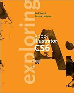 Exploring Adobe Illustrator CS6 by Toni Toland, Annesa Hartman