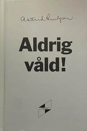 Aldrig våld! by Astrid Lindgren