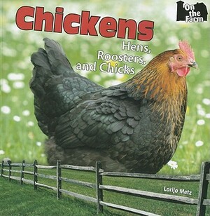 Chickens: Hens, Roosters, and Chicks by Lorijo Metz