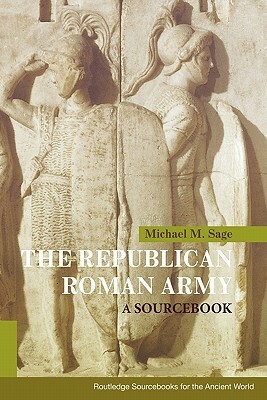 The Republican Roman Army: A Sourcebook by Michael M. Sage