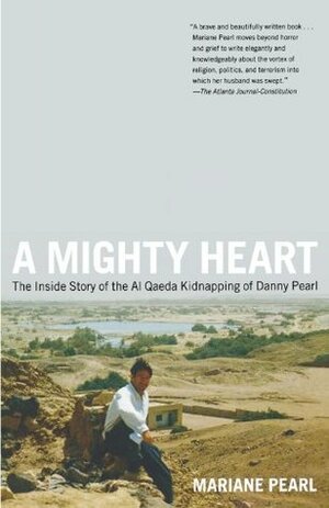 A Mighty Heart: The Inside Story of the Al Qaeda Kidnapping of Danny Pearl by Mariane Pearl, Sarah Crichton