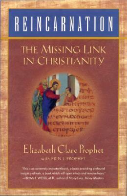 Reincarnation: The Missing Link in Christianity by Elizabeth Clare Prophet