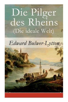 Die Pilger des Rheins (Die ideale Welt) by Edward Bulwer-Lytton, Friedrich Notter